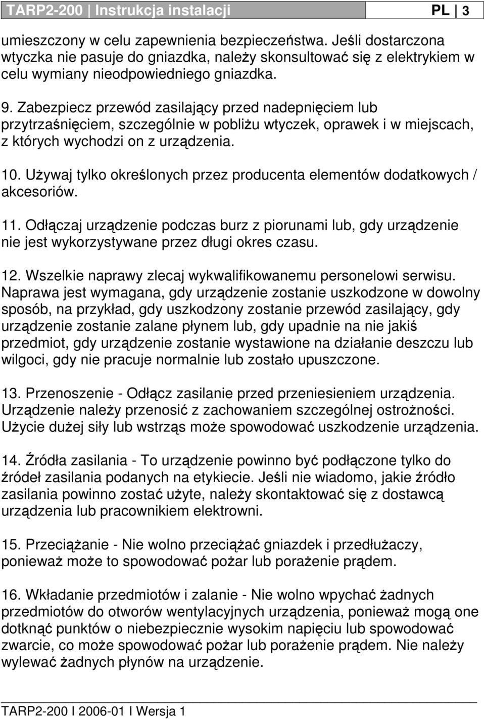 Zabezpiecz przewód zasilający przed nadepnięciem lub przytrzaśnięciem, szczególnie w pobliżu wtyczek, oprawek i w miejscach, z których wychodzi on z urządzenia. 10.