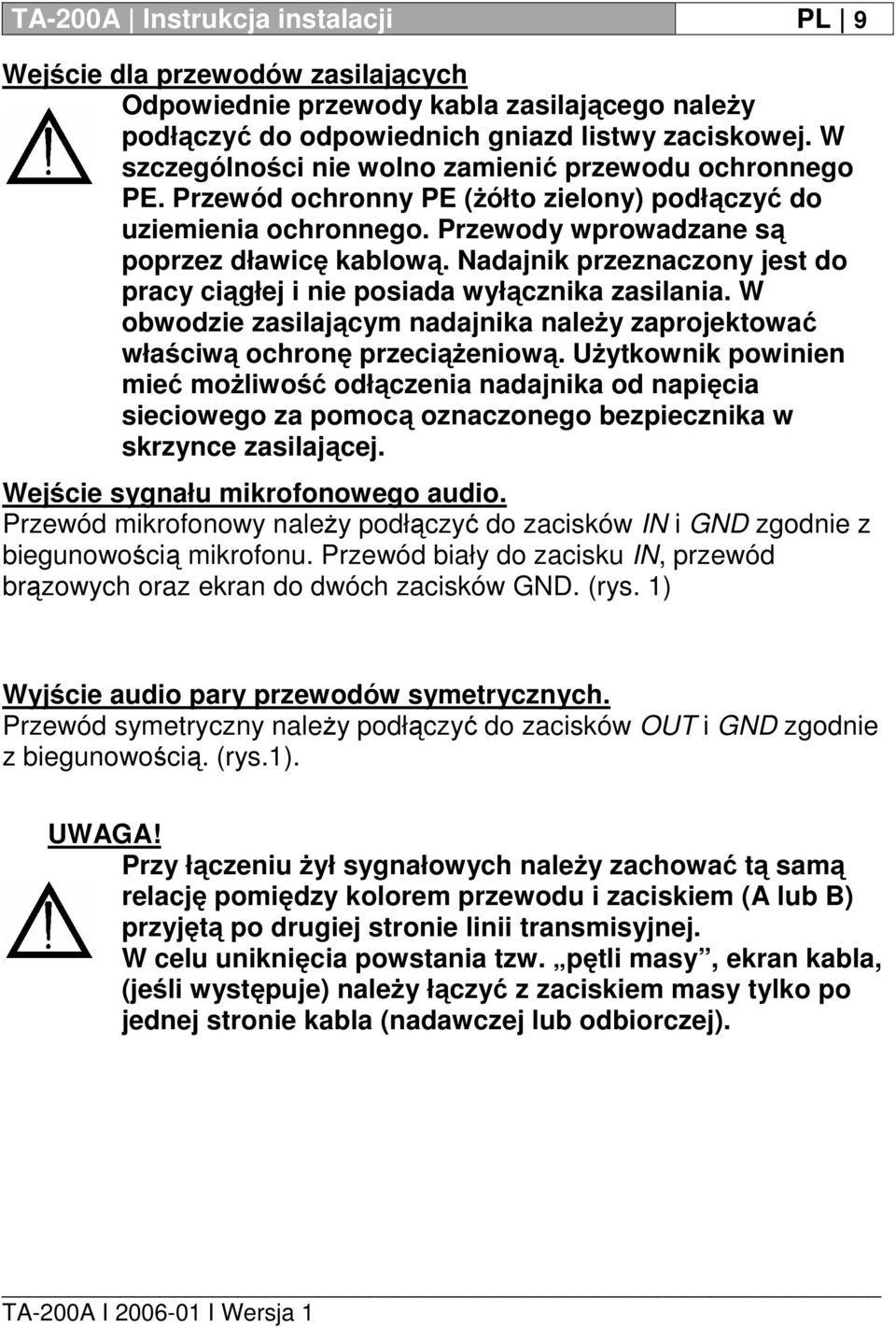 Nadajnik przeznaczony jest do pracy ciągłej i nie posiada wyłącznika zasilania. W obwodzie zasilającym nadajnika należy zaprojektować właściwą ochronę przeciążeniową.