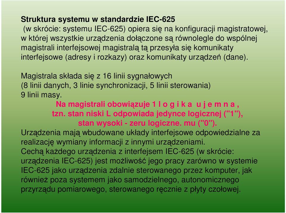 Magistrala składa się z 16 linii sygnałowych (8 linii danych, 3 linie synchronizacji, 5 linii sterowania) 9 linii masy. Na magistrali obowiązuje 1 l o g i k a u j e m n a, tzn.