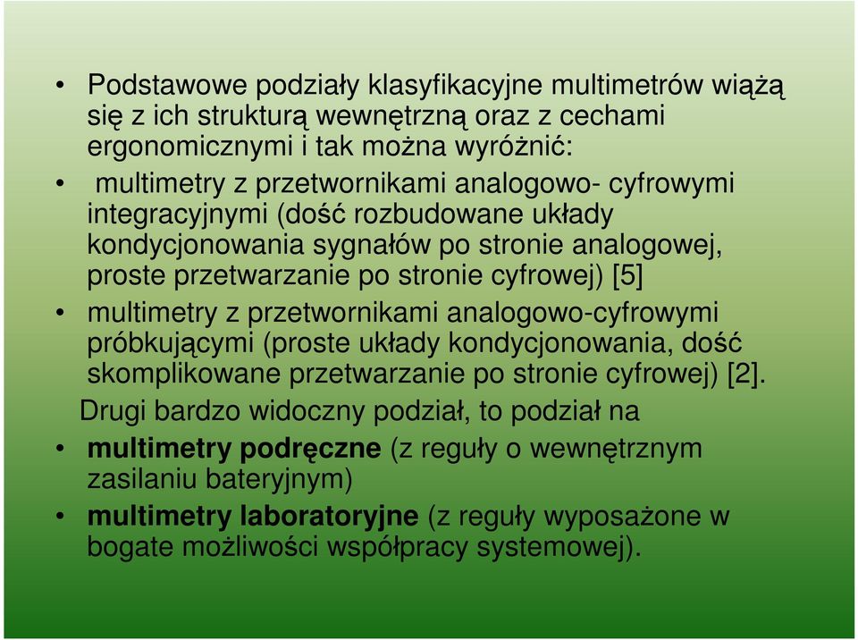 przetwornikami analogowo-cyfrowymi próbkującymi (proste układy kondycjonowania, dość skomplikowane przetwarzanie po stronie cyfrowej) [2].