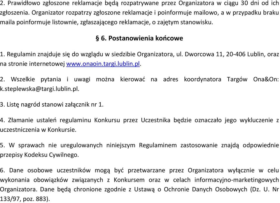 Regulamin znajduje się do wzglądu w siedzibie Organizatora, ul. Dworcowa 11, 20-406 Lublin, oraz na stronie internetowej www.onaoin.targi.lublin.pl. 2. Wszelkie pytania i uwagi można kierować na adres koordynatora Targów Ona&On: k.