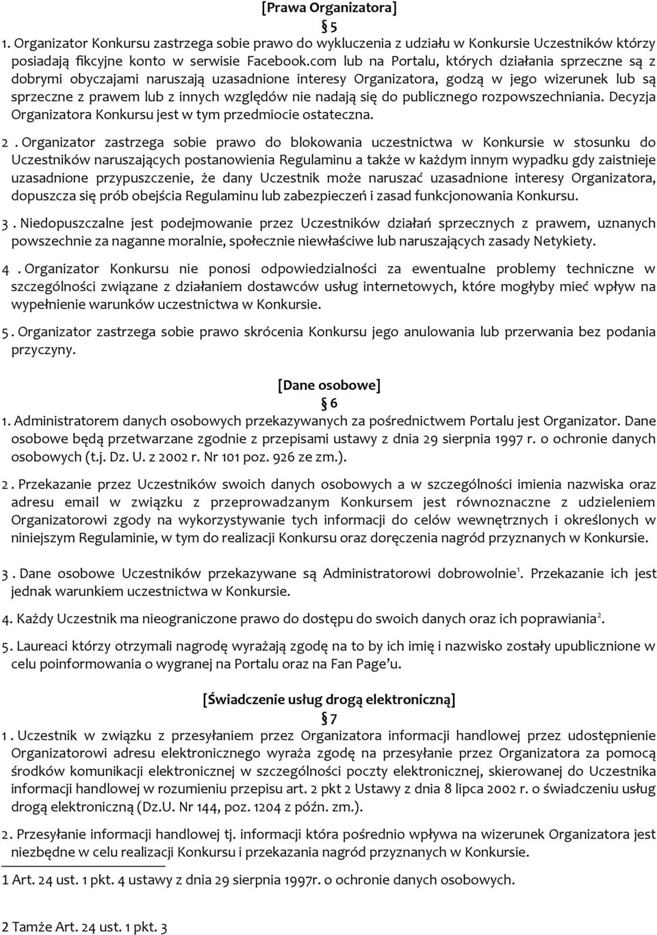 się do publicznego rozpowszechniania. Decyzja Organizatora Konkursu jest w tym przedmiocie ostateczna. 2.