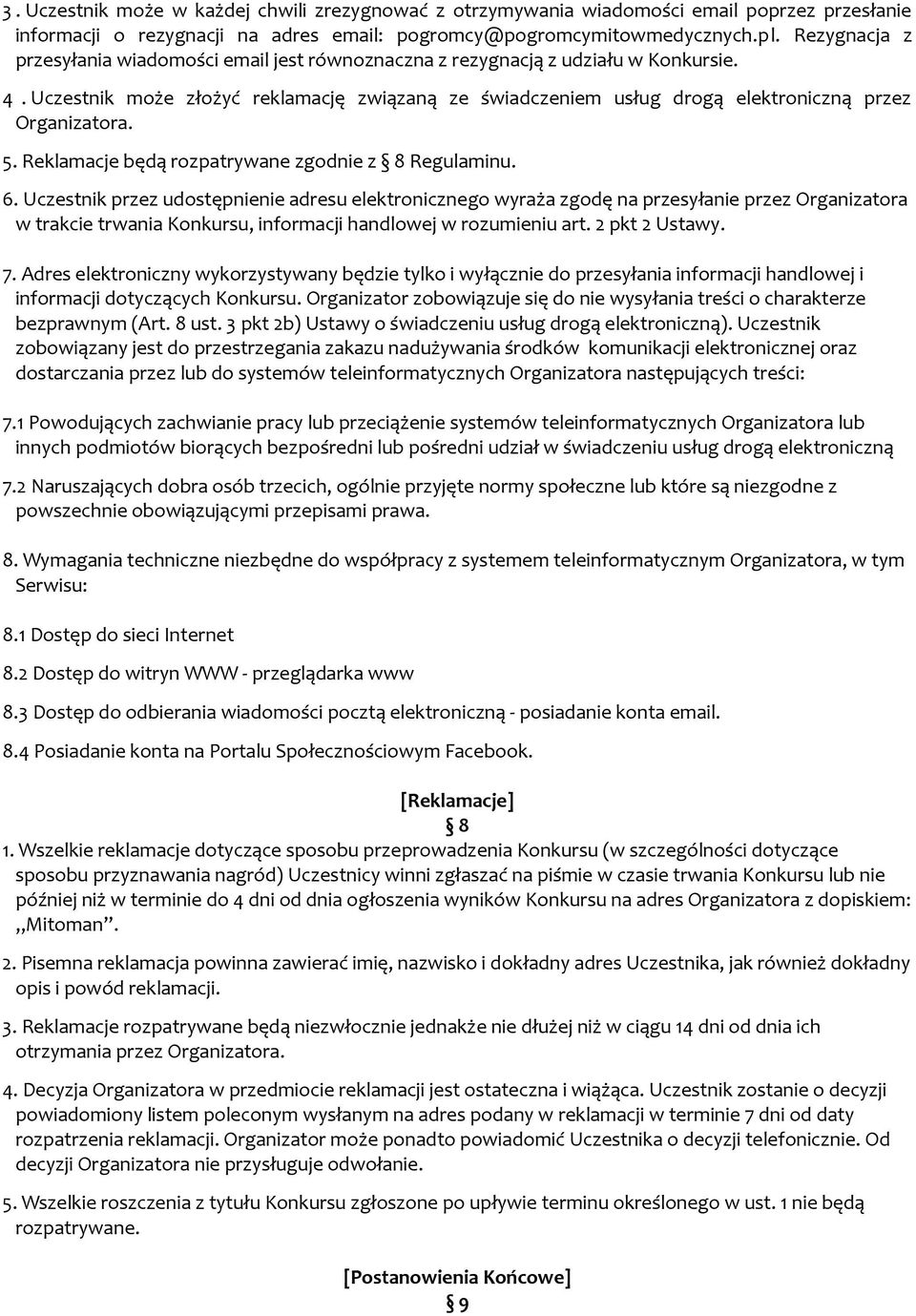 Uczestnik może złożyć reklamację związaną ze świadczeniem usług drogą elektroniczną przez Organizatora. 5. Reklamacje będą rozpatrywane zgodnie z 8 Regulaminu. 6.