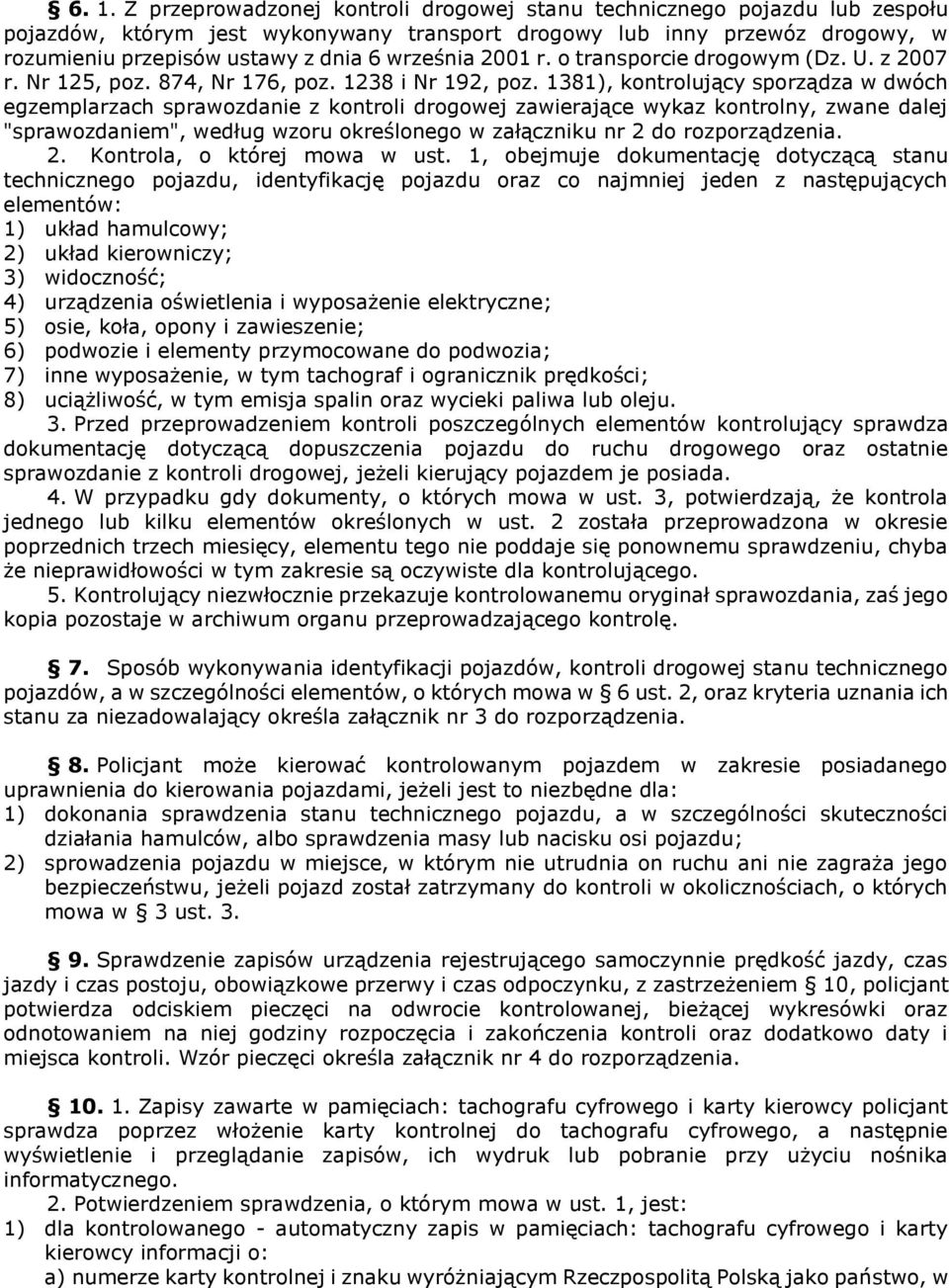 38), kontrolujący sporządza w dwóch egzemplarzach sprawozdanie z kontroli drogowej zawierające wykaz kontrolny, zwane dalej "sprawozdaniem", według wzoru określonego w załączniku nr 2 do