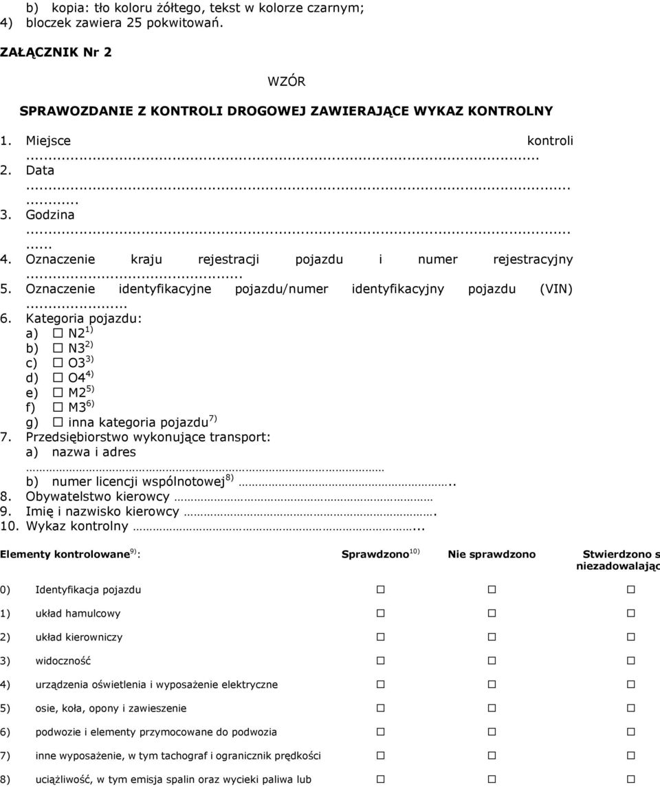 Kategoria pojazdu: a) N2 ) b) N3 c) O3 d) O4 e) M2 f) M3 6) g) inna kategoria pojazdu 7) 7. Przedsiębiorstwo wykonujące transport: a) nazwa i adres b) numer licencji wspólnotowej 8)