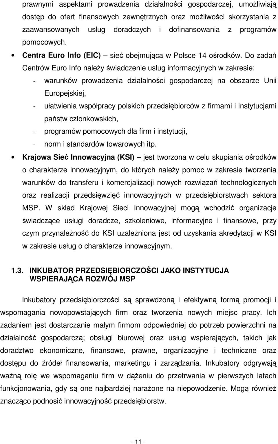 Do zada Centrów Euro Info naley wiadczenie usług informacyjnych w zakresie: - warunków prowadzenia działalnoci gospodarczej na obszarze Unii Europejskiej, - ułatwienia współpracy polskich