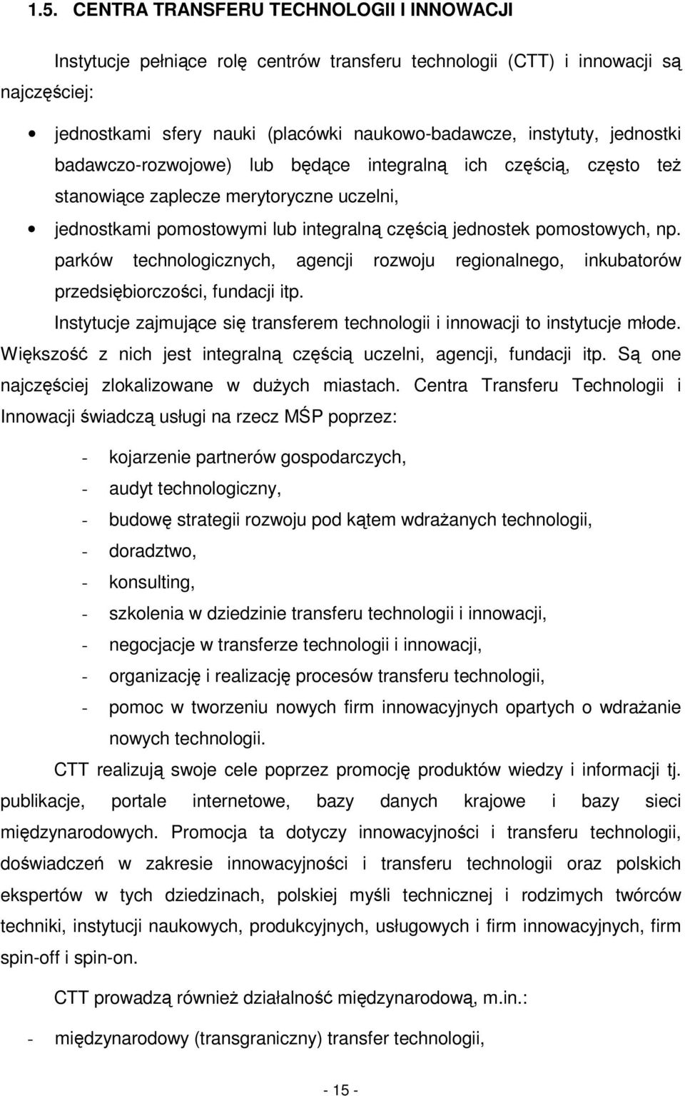 parków technologicznych, agencji rozwoju regionalnego, inkubatorów przedsibiorczoci, fundacji itp. Instytucje zajmuj ce si transferem technologii i innowacji to instytucje młode.