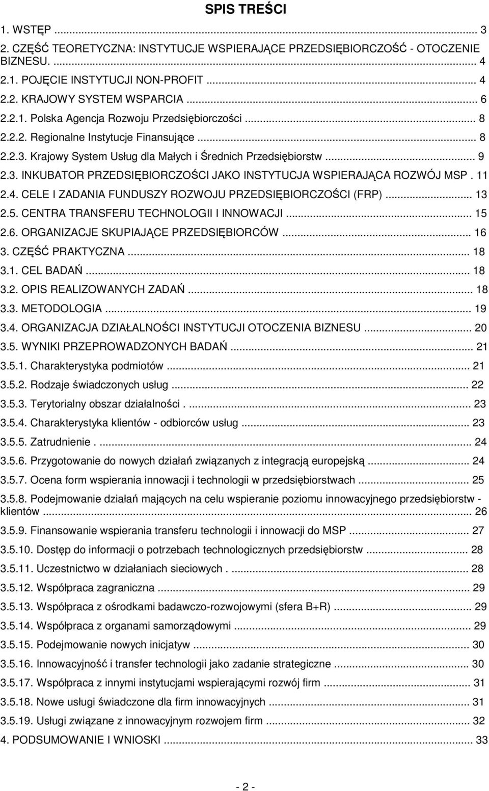 CELE I ZADANIA FUNDUSZY ROZWOJU PRZEDSIBIORCZOCI (FRP)... 13 2.5. CENTRA TRANSFERU TECHNOLOGII I INNOWACJI... 15 2.6. ORGANIZACJE SKUPIAJCE PRZEDSIBIORCÓW... 16 3. CZ PRAKTYCZNA... 18 3.1. CEL BADA.