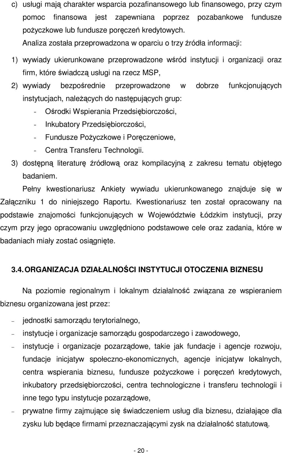 bezporednie przeprowadzone w dobrze funkcjonuj cych instytucjach, nale cych do nastpuj cych grup: - Orodki Wspierania Przedsibiorczoci, - Inkubatory Przedsibiorczoci, - Fundusze Poyczkowe i