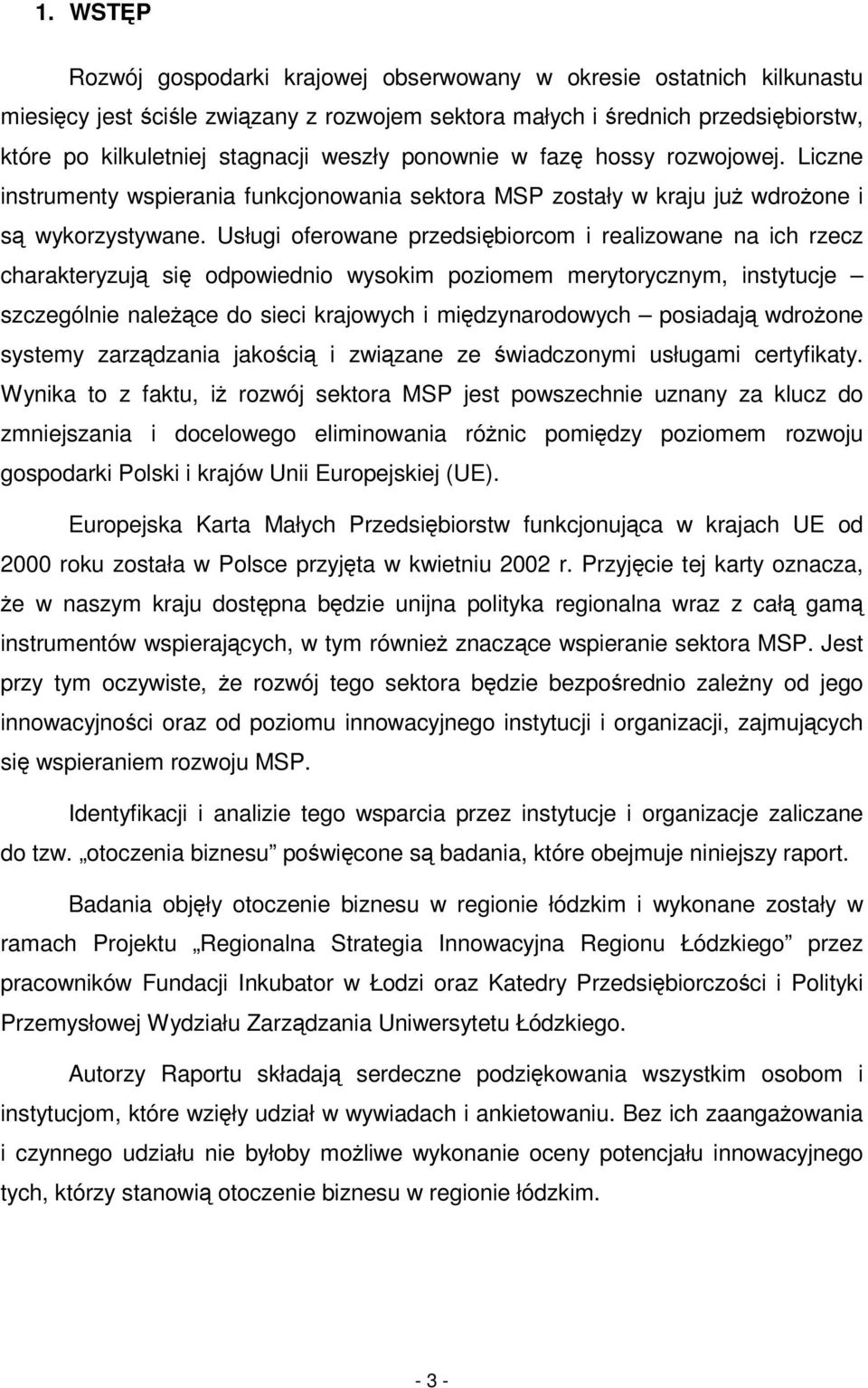 Usługi oferowane przedsibiorcom i realizowane na ich rzecz charakteryzuj si odpowiednio wysokim poziomem merytorycznym, instytucje szczególnie nale ce do sieci krajowych i midzynarodowych posiadaj