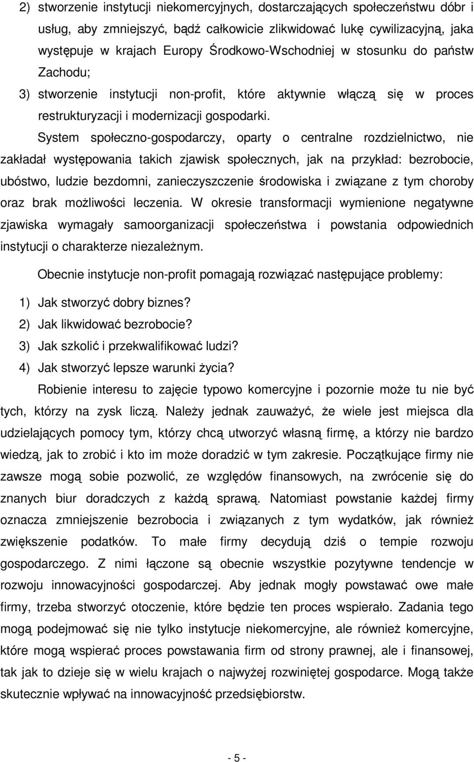 System społeczno-gospodarczy, oparty o centralne rozdzielnictwo, nie zakładał wystpowania takich zjawisk społecznych, jak na przykład: bezrobocie, ubóstwo, ludzie bezdomni, zanieczyszczenie rodowiska