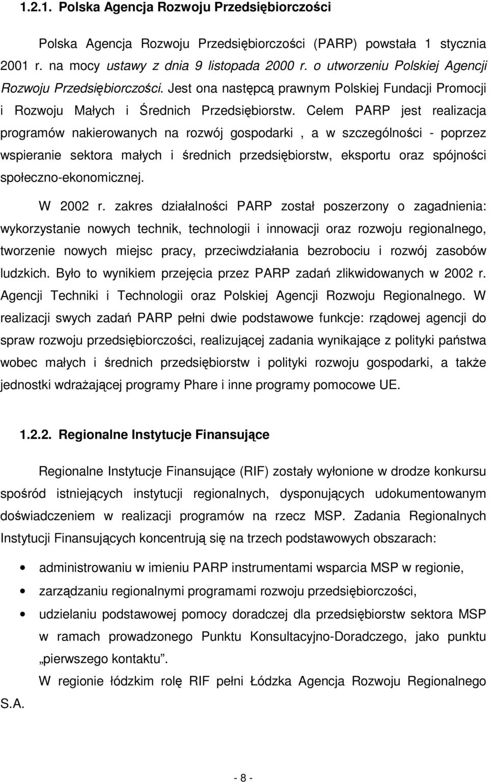 Celem PARP jest realizacja programów nakierowanych na rozwój gospodarki, a w szczególnoci - poprzez wspieranie sektora małych i rednich przedsibiorstw, eksportu oraz spójnoci społeczno-ekonomicznej.