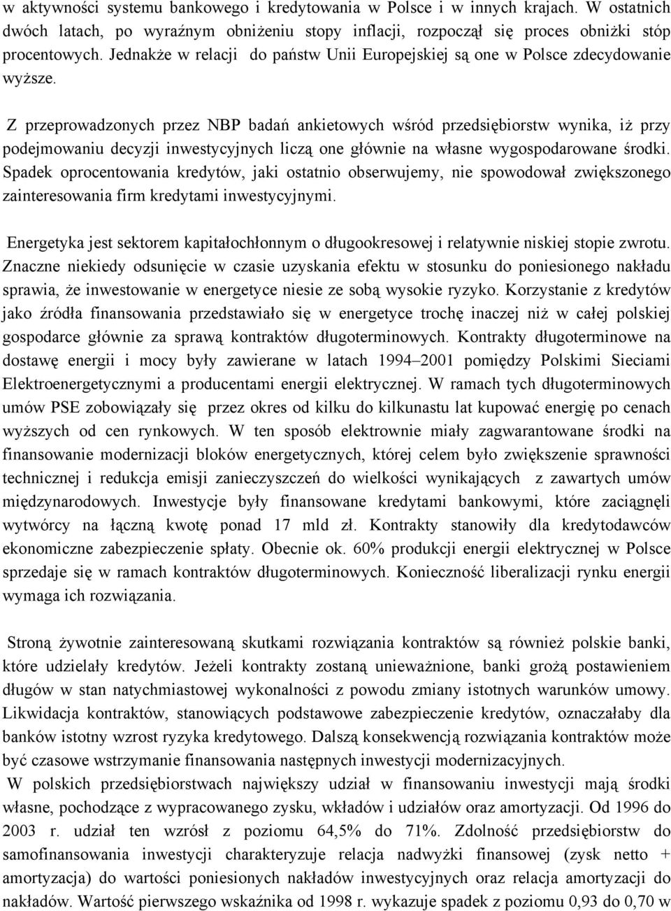 Z przeprowadzonych przez NBP badań ankietowych wśród przedsiębiorstw wynika, iż przy podejmowaniu decyzji inwestycyjnych liczą one głównie na własne wygospodarowane środki.