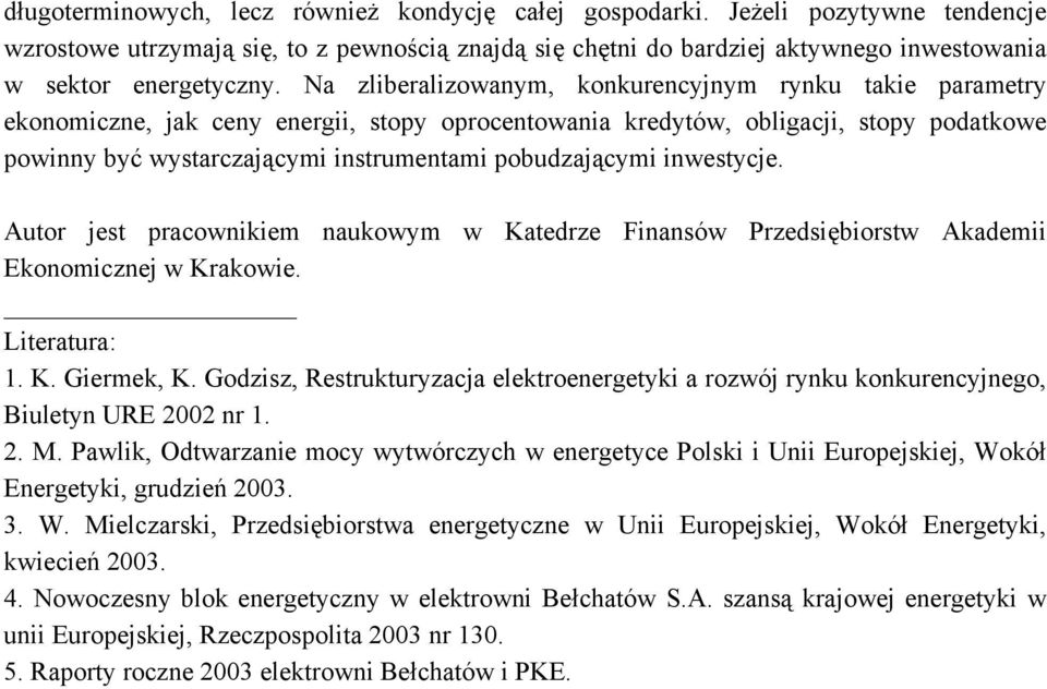 pobudzającymi inwestycje. Autor jest pracownikiem naukowym w Katedrze Finansów Przedsiębiorstw Akademii Ekonomicznej w Krakowie. Literatura: 1. K. Giermek, K.