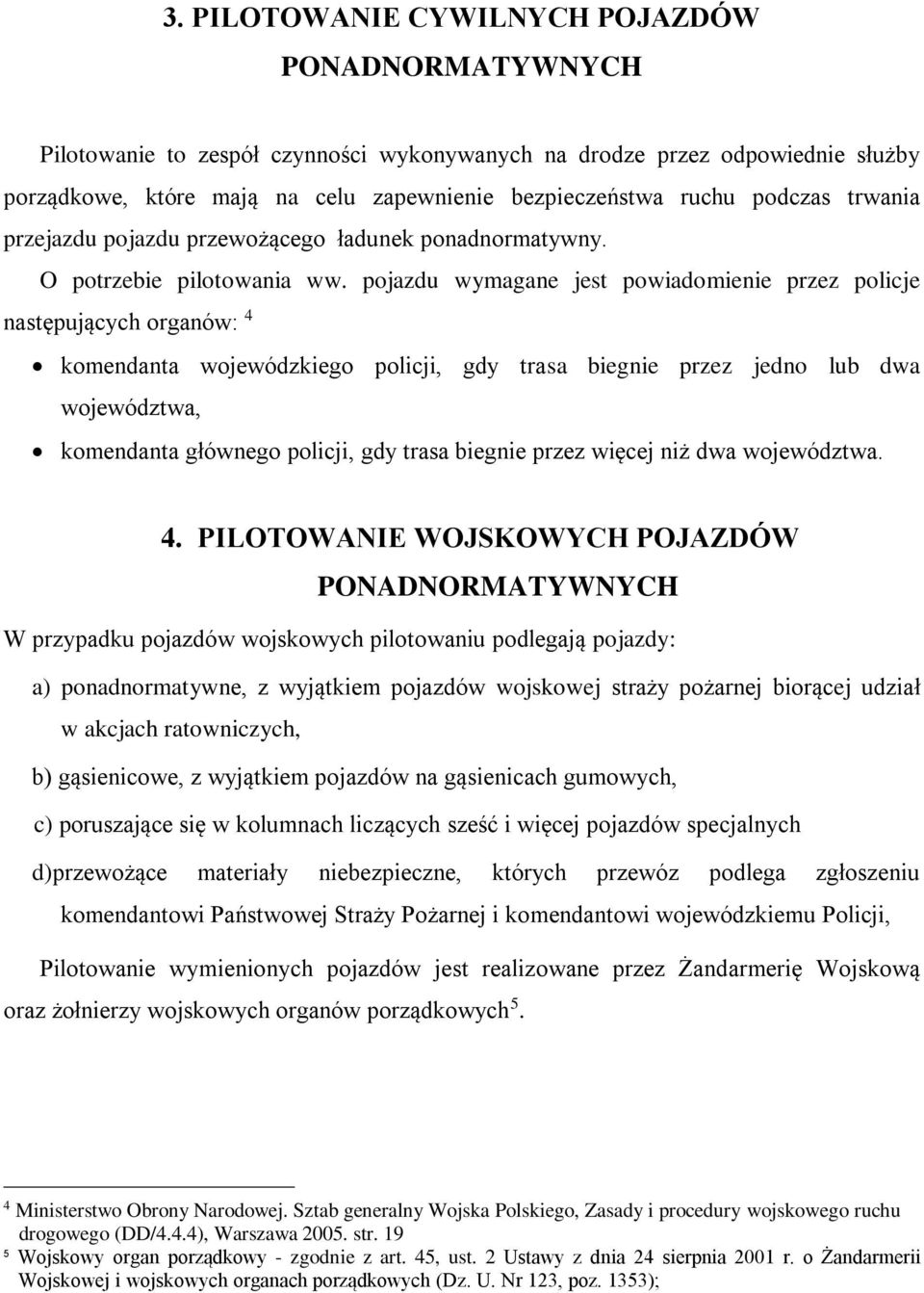 pojazdu wymagane jest powiadomienie przez policje następujących organów: 4 komendanta wojewódzkiego policji, gdy trasa biegnie przez jedno lub dwa województwa, komendanta głównego policji, gdy trasa