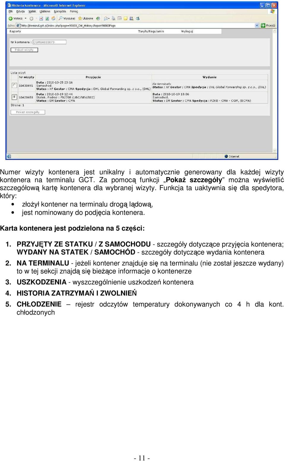 Funkcja ta uaktywnia się dla spedytora, który: złoŝył kontener na terminalu drogą lądową, jest nominowany do podjęcia kontenera. Karta kontenera jest podzielona na 5 części: 1.