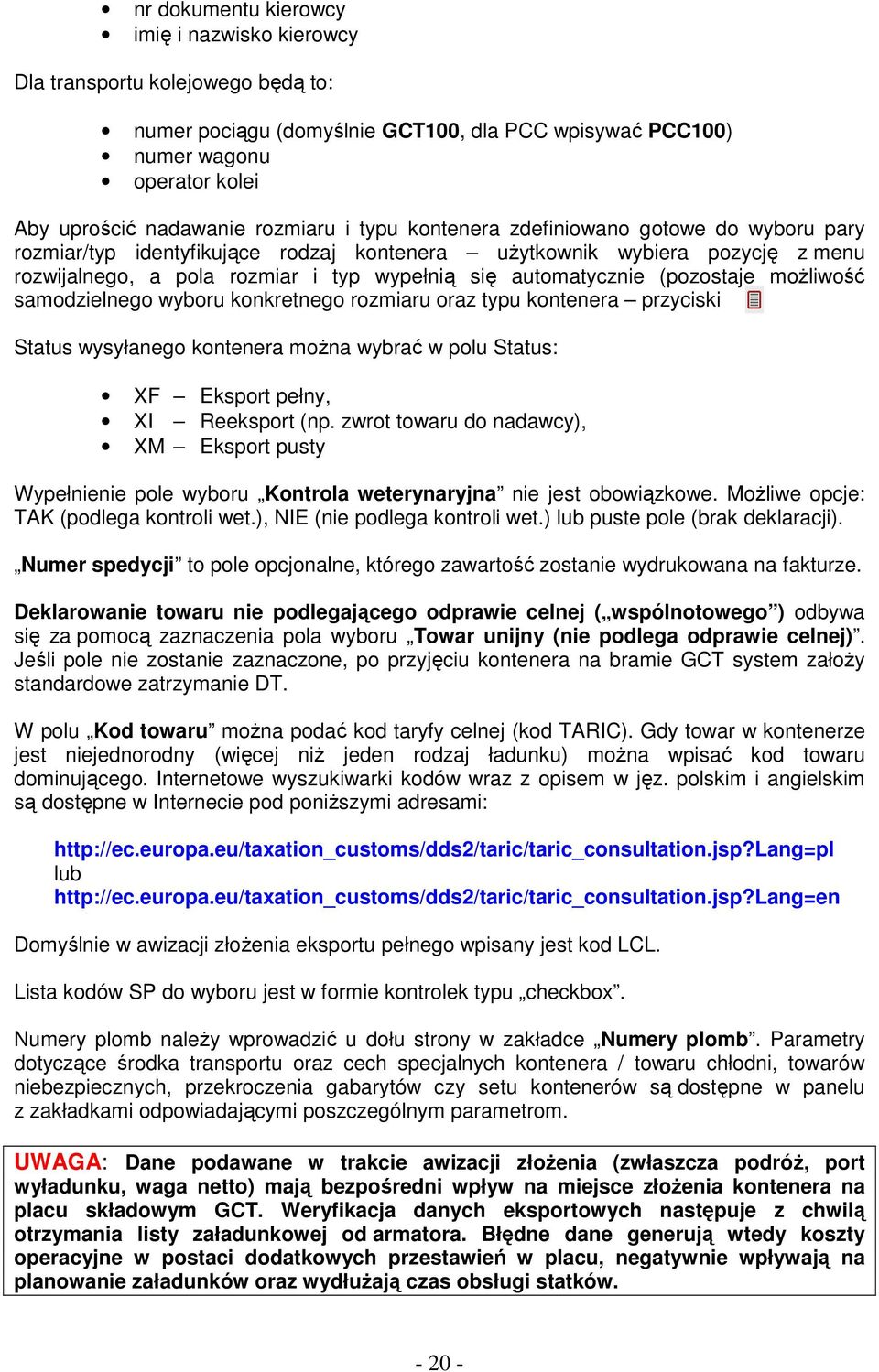 (pozostaje moŝliwość samodzielnego wyboru konkretnego rozmiaru oraz typu kontenera przyciski. Status wysyłanego kontenera moŝna wybrać w polu Status: XF Eksport pełny, XI Reeksport (np.