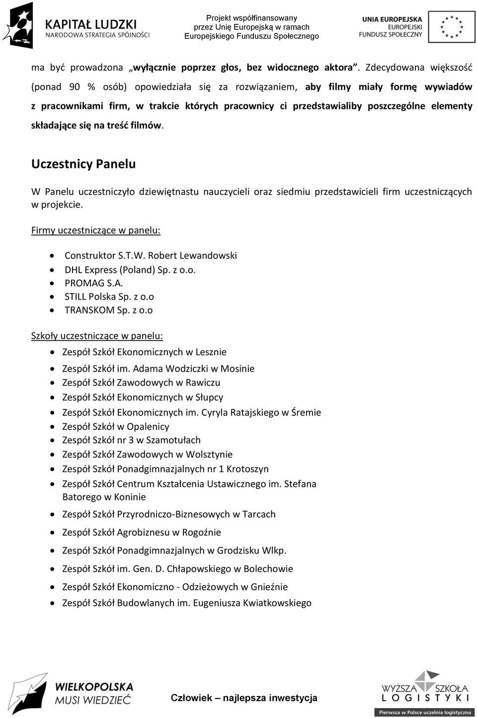 składające się na treśd filmów. Uczestnicy Panelu W Panelu uczestniczyło dziewiętnastu nauczycieli oraz siedmiu przedstawicieli firm uczestniczących w projekcie.
