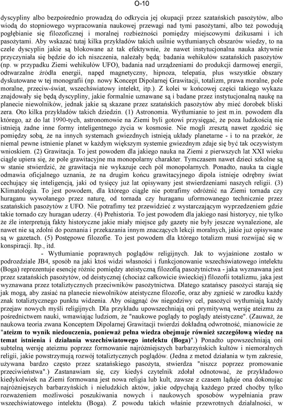 Aby wskazać tutaj kilka przykładów takich usilnie wytłumianych obszarów wiedzy, to na czele dyscyplin jakie są blokowane aż tak efektywnie, że nawet instytucjonalna nauka aktywnie przyczyniała się