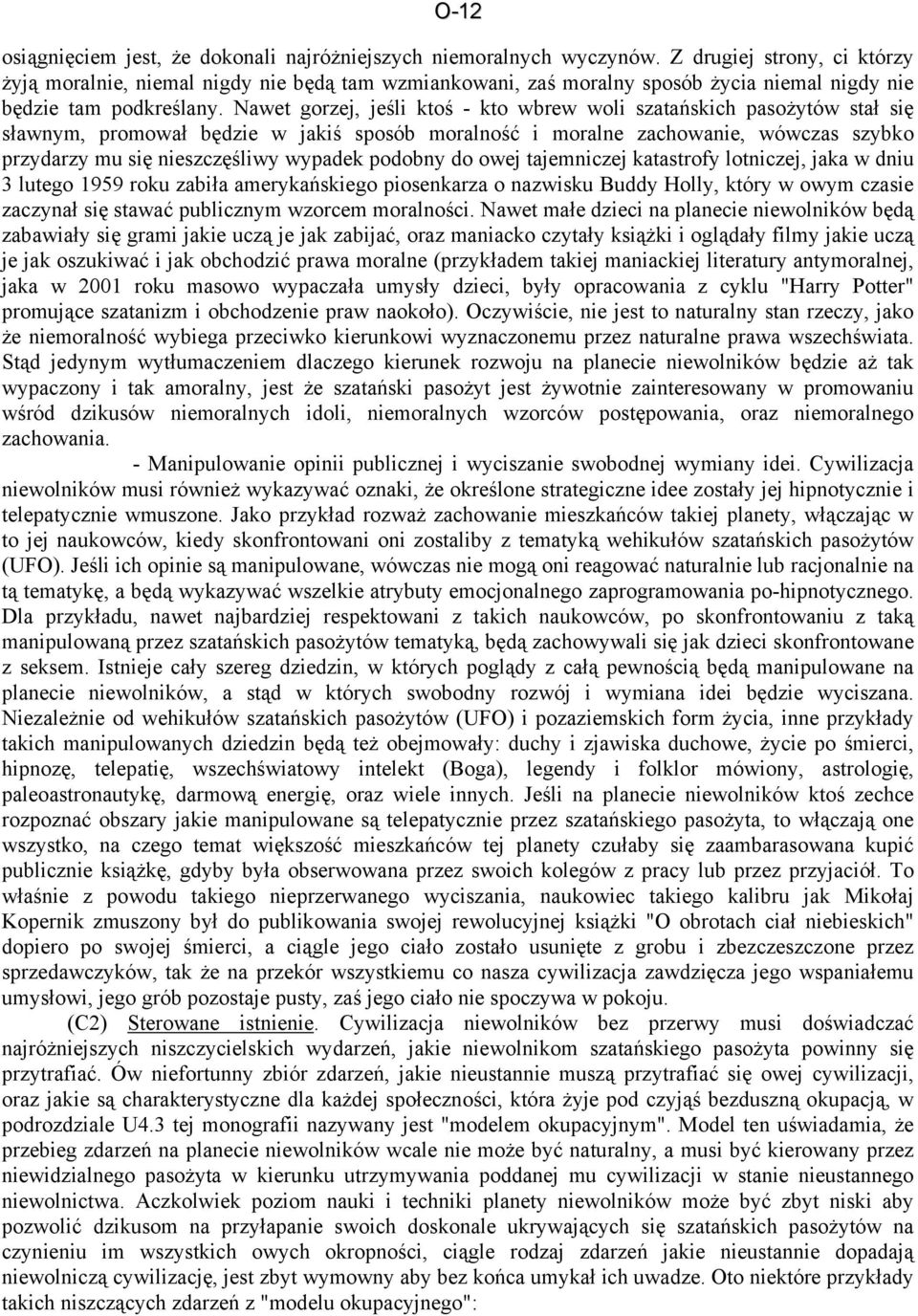 Nawet gorzej, jeśli ktoś - kto wbrew woli szatańskich pasożytów stał się sławnym, promował będzie w jakiś sposób moralność i moralne zachowanie, wówczas szybko przydarzy mu się nieszczęśliwy wypadek