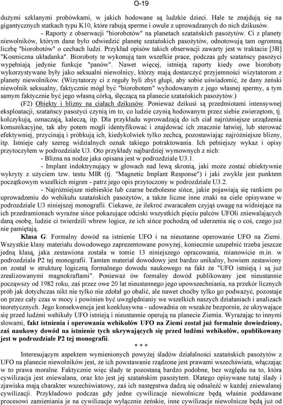 Ci z planety niewolników, którym dane było odwiedzić planetę szatańskich pasożytów, odnotowują tam ogromną liczbę "biorobotów" o cechach ludzi.