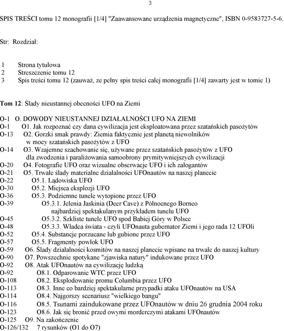 Ziemi O-1 O. DOWODY NIEUSTANNEJ DZIAŁALNOŚCI UFO NA ZIEMI O-1 O1. Jak rozpoznać czy dana cywilizacja jest eksploatowana przez szatańskich pasożytów O-13 O2.