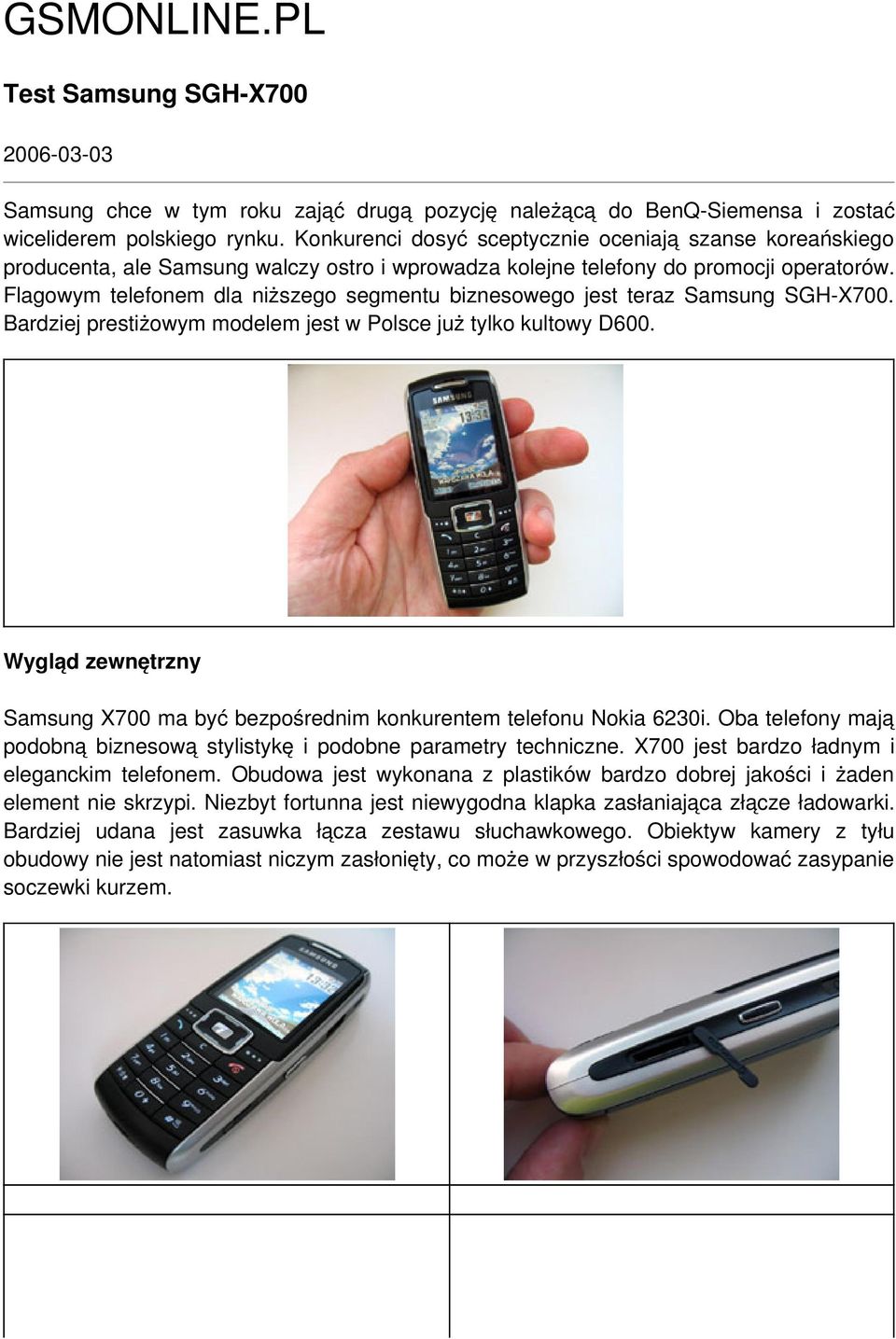 Flagowym telefonem dla niższego segmentu biznesowego jest teraz Samsung SGH-X700. Bardziej prestiżowym modelem jest w Polsce już tylko kultowy D600.