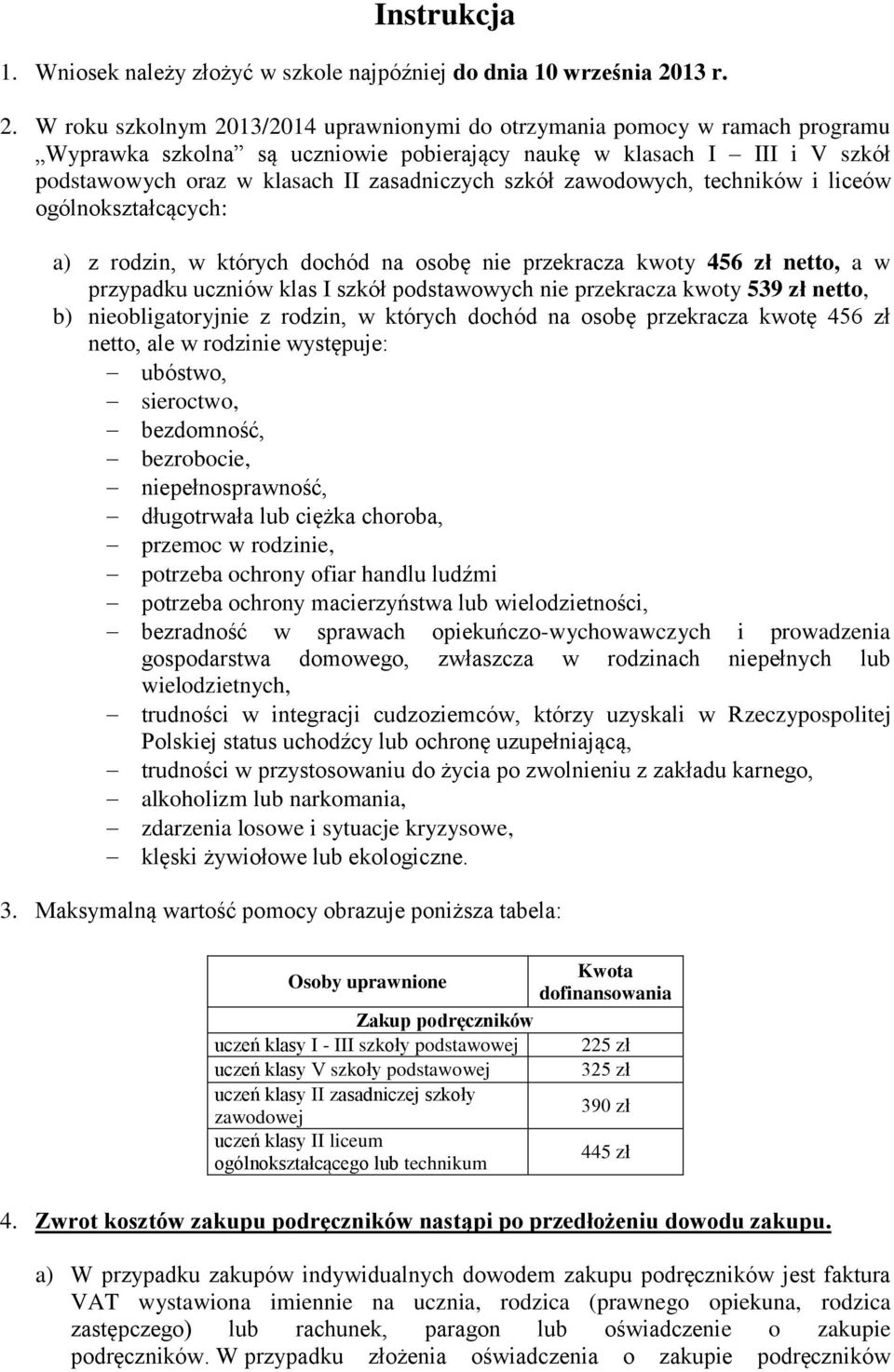 W roku szkolnym 2013/2014 uprawnionymi do otrzymania pomocy w ramach programu Wyprawka szkolna są uczniowie pobierający naukę w klasach I III i V szkół podstawowych oraz w klasach II zasadniczych