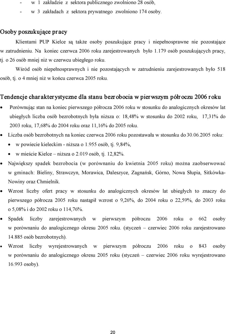 179 osób poszukujących pracy, tj. o 26 osób mniej niż w czerwcu ubiegłego roku. Wśród osób niepełnosprawnych i nie pozostających w zatrudnieniu zarejestrowanych było 518 osób, tj.