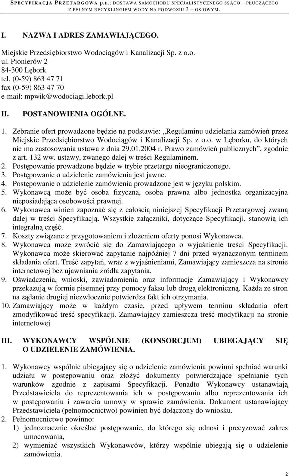 01.2004 r. Prawo zamówień publicznych, zgodnie z art. 132 ww. ustawy, zwanego dalej w treści Regulaminem. 2. Postępowanie prowadzone będzie w trybie przetargu nieograniczonego. 3.