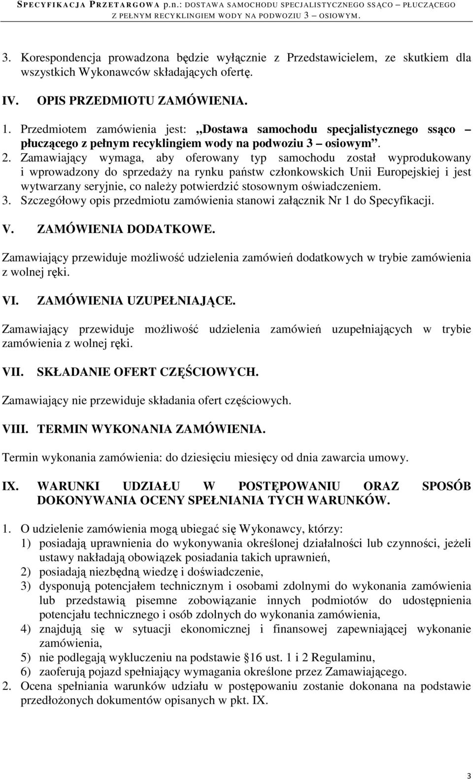 Zamawiający wymaga, aby oferowany typ samochodu został wyprodukowany i wprowadzony do sprzedaŝy na rynku państw członkowskich Unii Europejskiej i jest wytwarzany seryjnie, co naleŝy potwierdzić