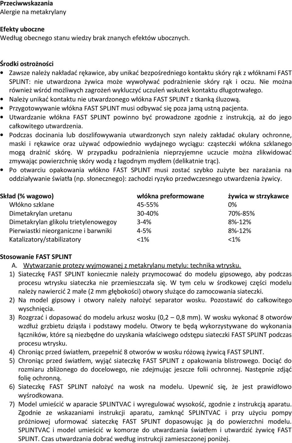 Nie można również wśród możliwych zagrożeń wykluczyć uczuleń wskutek kontaktu długotrwałego. Należy unikać kontaktu nie utwardzonego włókna FAST SPLINT z tkanką śluzową.