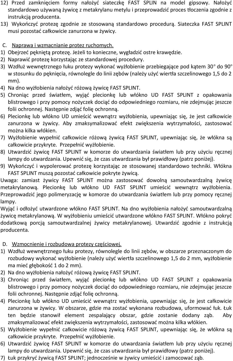 1) Obejrzeć pękniętą protezę. Jeżeli to konieczne, wygładzić ostre krawędzie. 2) Naprawić protezę korzystając ze standardowej procedury.