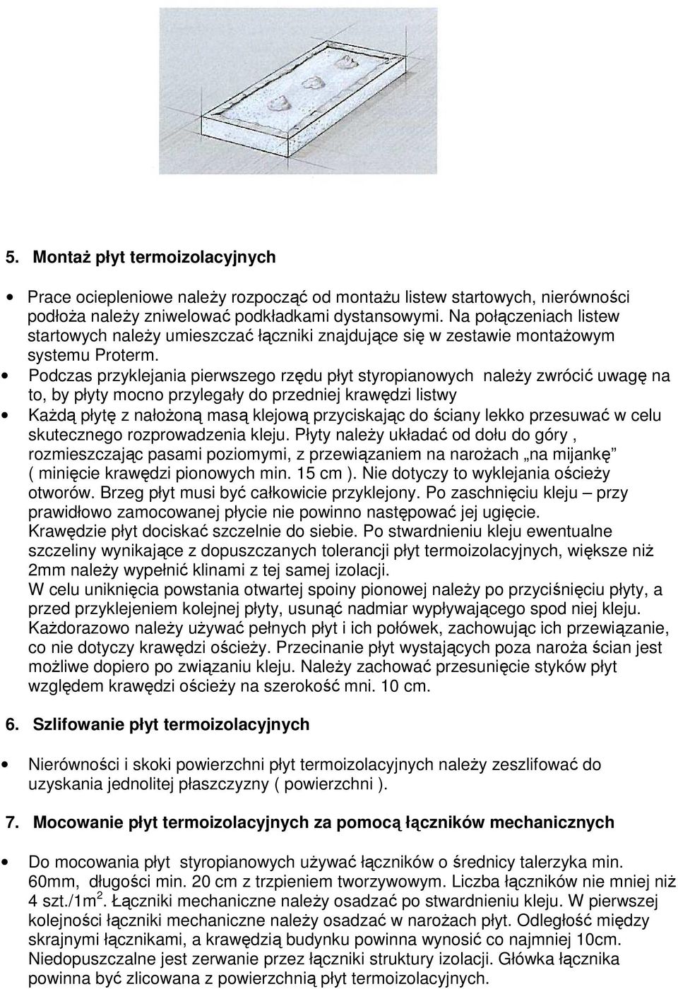 Podczas przyklejania pierwszego rzędu płyt styropianowych naleŝy zwrócić uwagę na to, by płyty mocno przylegały do przedniej krawędzi listwy KaŜdą płytę z nałoŝoną masą klejową przyciskając do ściany