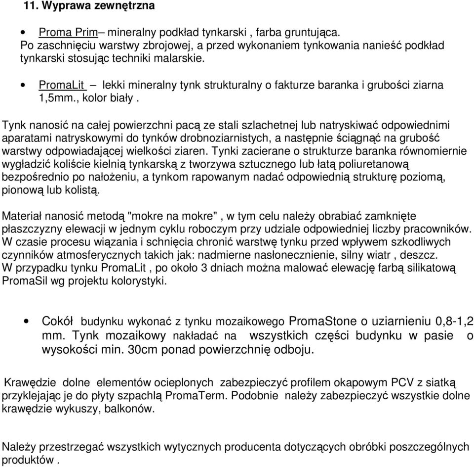 Tynk nanosić na całej powierzchni pacą ze stali szlachetnej lub natryskiwać odpowiednimi aparatami natryskowymi do tynków drobnoziarnistych, a następnie ściągnąć na grubość warstwy odpowiadającej