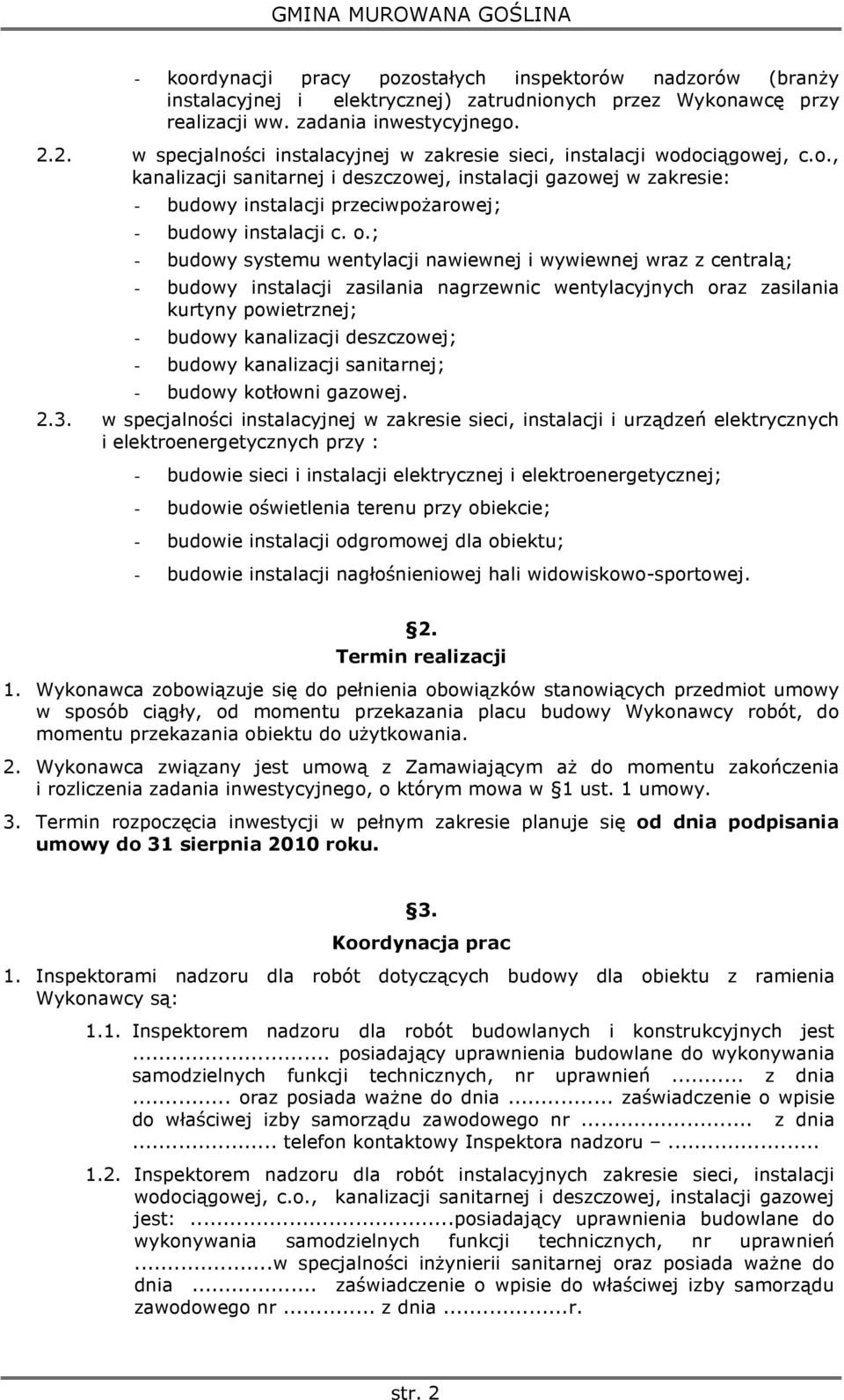 o.; - budowy systemu wentylacji nawiewnej i wywiewnej wraz z centralą; - budowy instalacji zasilania nagrzewnic wentylacyjnych oraz zasilania kurtyny powietrznej; - budowy kanalizacji deszczowej; -