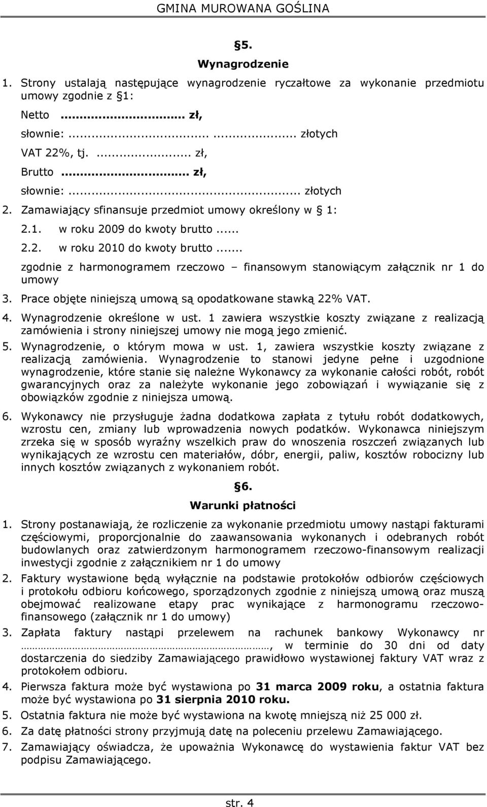 .. zgodnie z harmonogramem rzeczowo finansowym stanowiącym załącznik nr 1 do umowy 3. Prace objęte niniejszą umową są opodatkowane stawką 22% VAT. 4. Wynagrodzenie określone w ust.