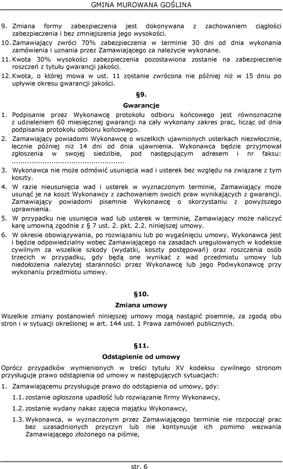 Kwota 30% wysokości zabezpieczenia pozostawiona zostanie na zabezpieczenie roszczeń z tytułu gwarancji jakości. 12. Kwota, o której mowa w ust.