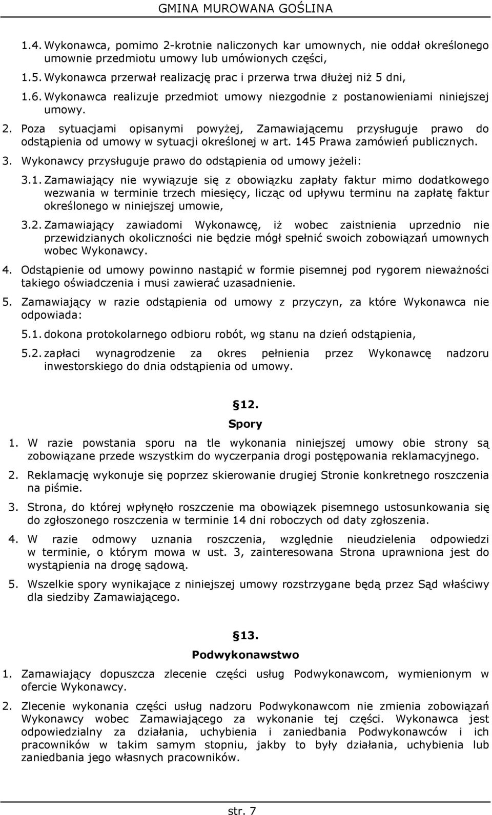 Poza sytuacjami opisanymi powyŝej, Zamawiającemu przysługuje prawo do odstąpienia od umowy w sytuacji określonej w art. 145 Prawa zamówień publicznych. 3.