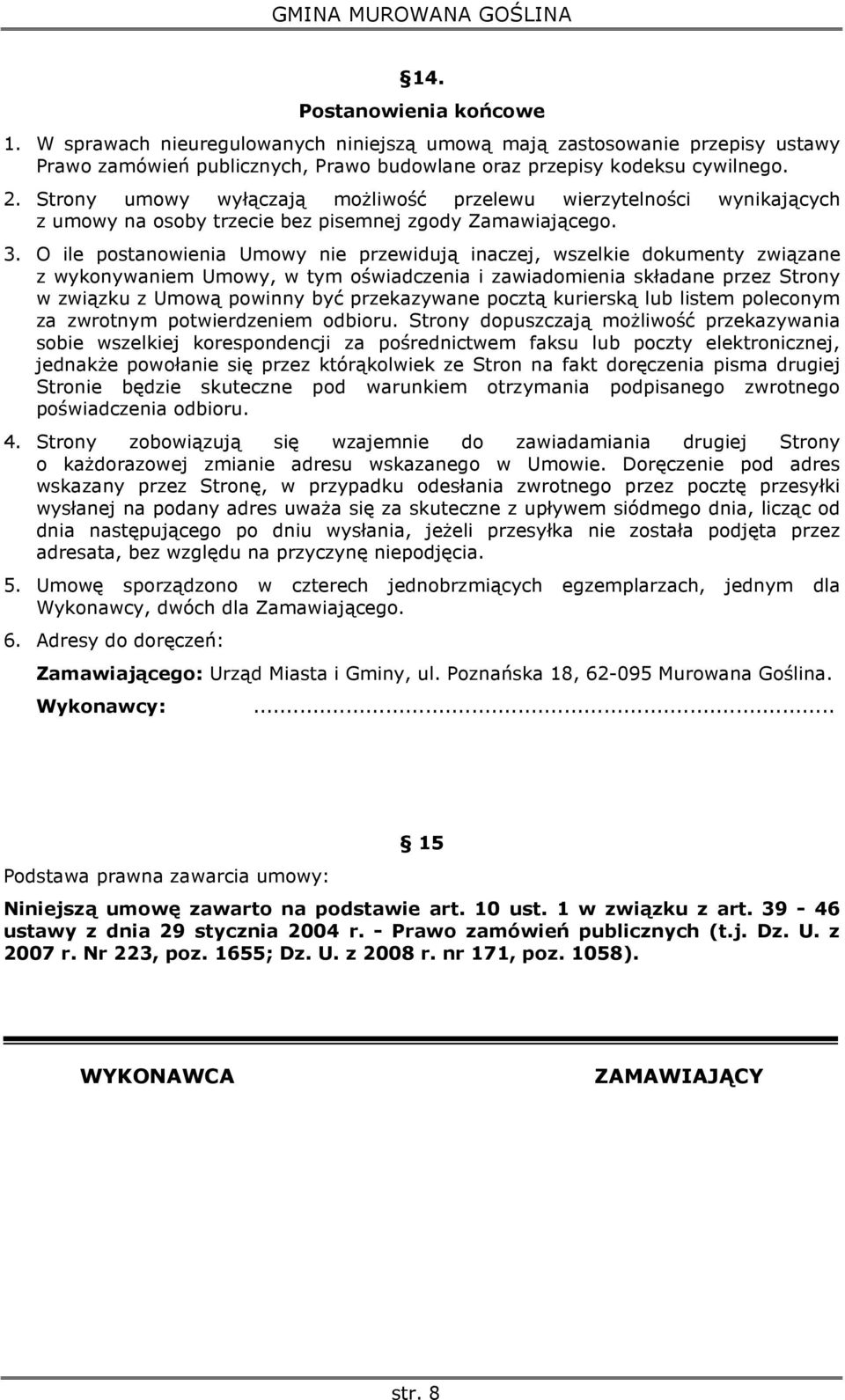 O ile postanowienia Umowy nie przewidują inaczej, wszelkie dokumenty związane z wykonywaniem Umowy, w tym oświadczenia i zawiadomienia składane przez Strony w związku z Umową powinny być przekazywane