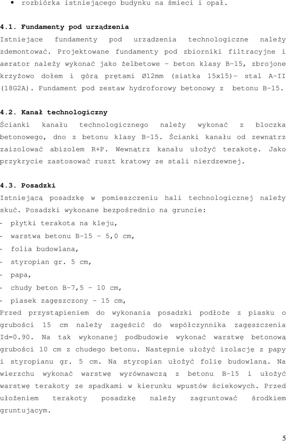 Fundament pod zestaw hydroforowy betonowy z betonu B-15. 4.2. Kanał technologiczny Ścianki kanału technologicznego naleŝy wykonać z bloczka betonowego, dno z betonu klasy B-15.