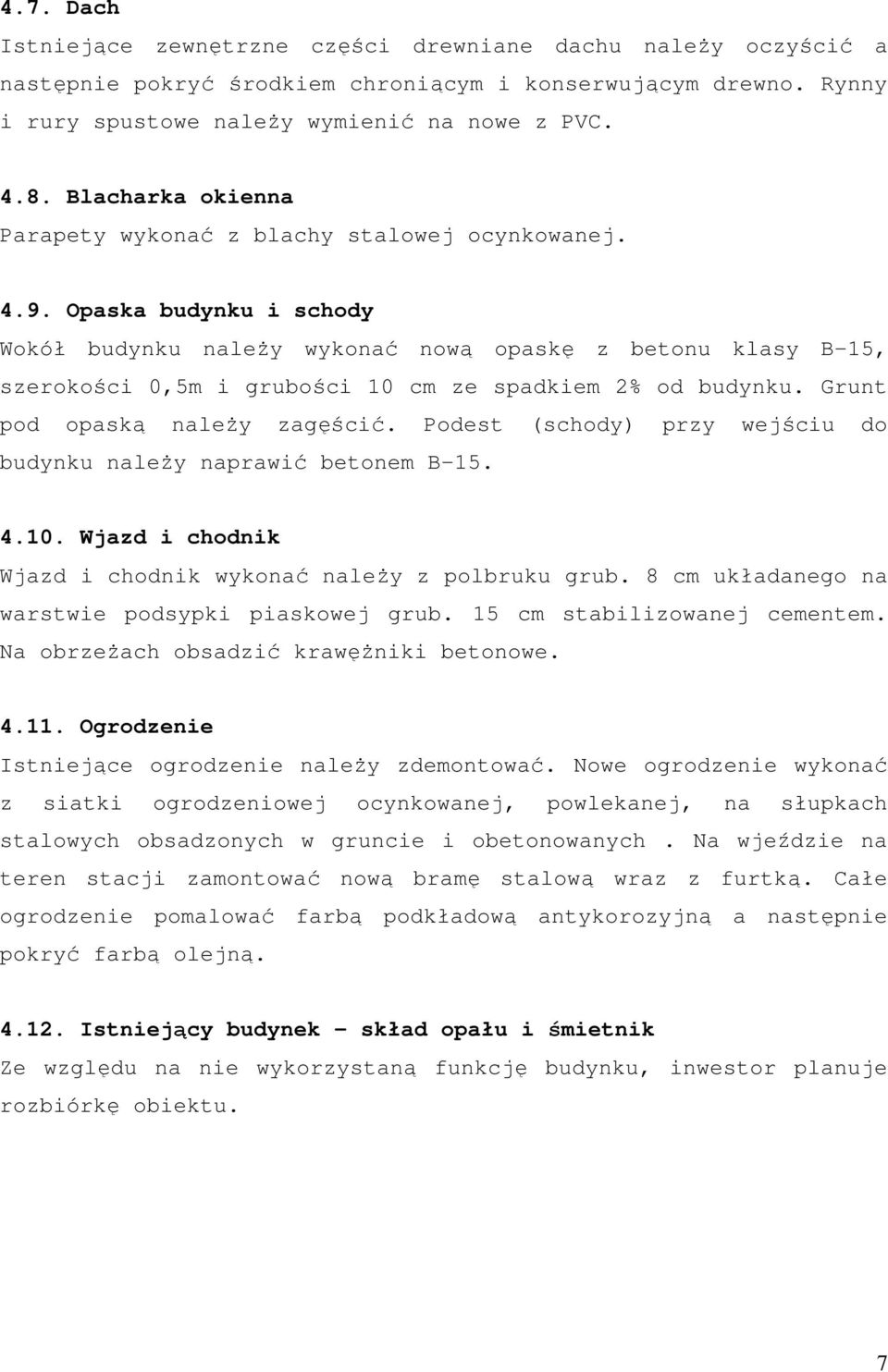 Opaska budynku i schody Wokół budynku naleŝy wykonać nową opaskę z betonu klasy B-15, szerokości 0,5m i grubości 10 cm ze spadkiem 2% od budynku. Grunt pod opaską naleŝy zagęścić.