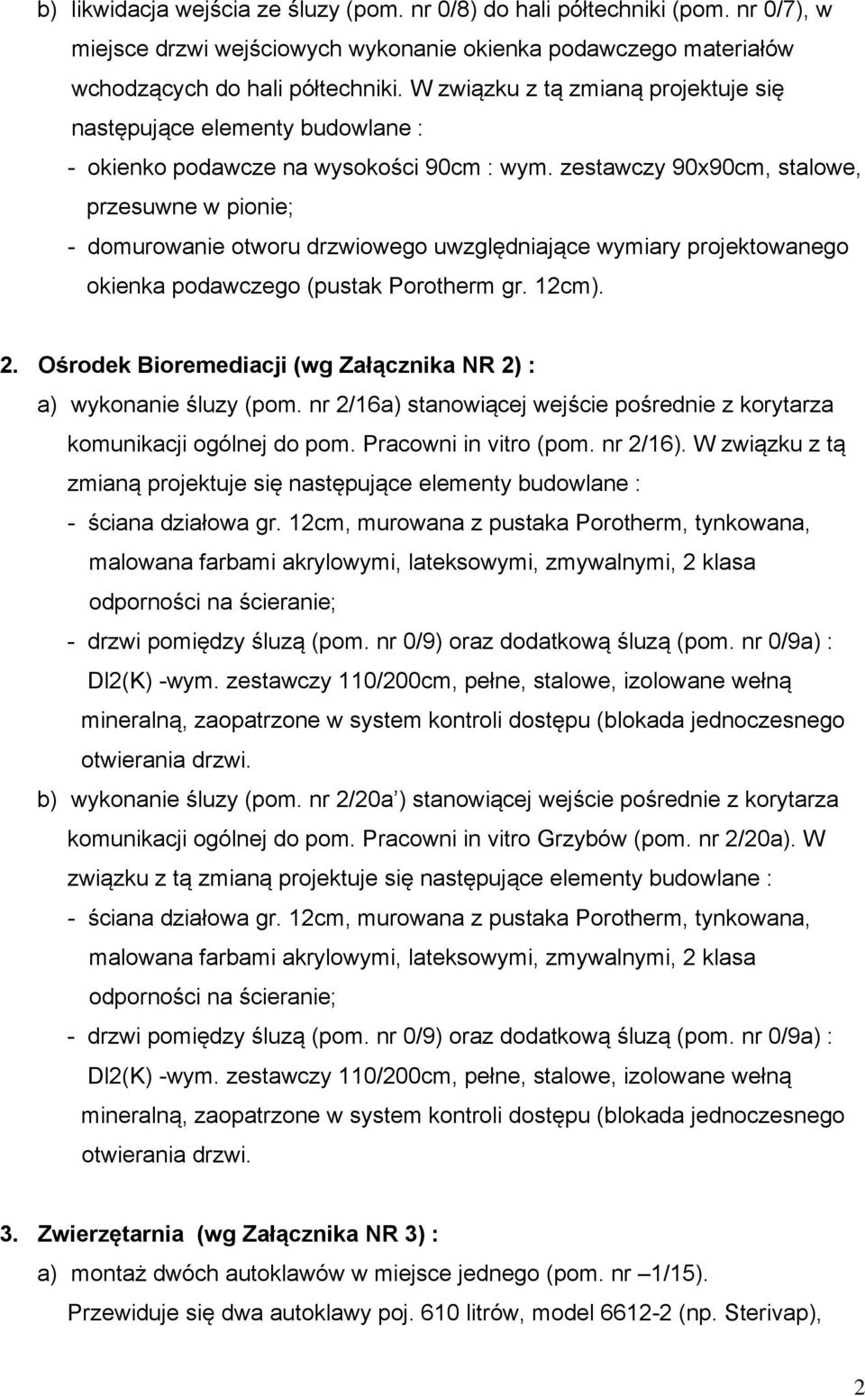 zestawczy 90x90cm, stalowe, przesuwne w pionie; - domurowanie otworu drzwiowego uwzględniające wymiary projektowanego okienka podawczego (pustak Porotherm gr. 12cm). 2.