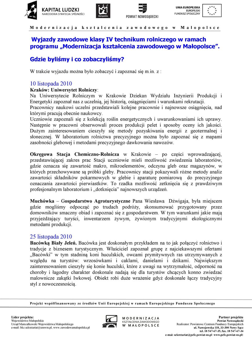 z : 10 listopada 2010 Kraków: Uniwersytet Rolniczy: Na Uniwersytecie Rolniczym w Krakowie Dziekan Wydziału Inżynierii Produkcji i Energetyki zapoznał nas z uczelnią, jej historią, osiągnięciami i