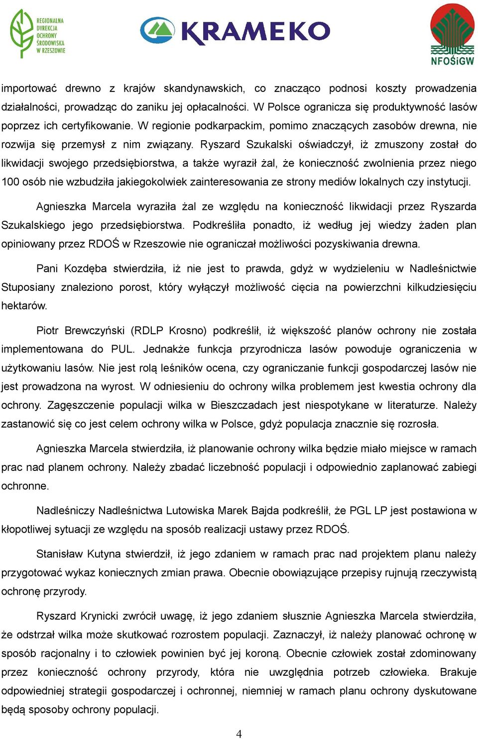 Ryszard Szukalski oświadczył, iż zmuszony został do likwidacji swojego przedsiębiorstwa, a także wyraził żal, że konieczność zwolnienia przez niego 100 osób nie wzbudziła jakiegokolwiek