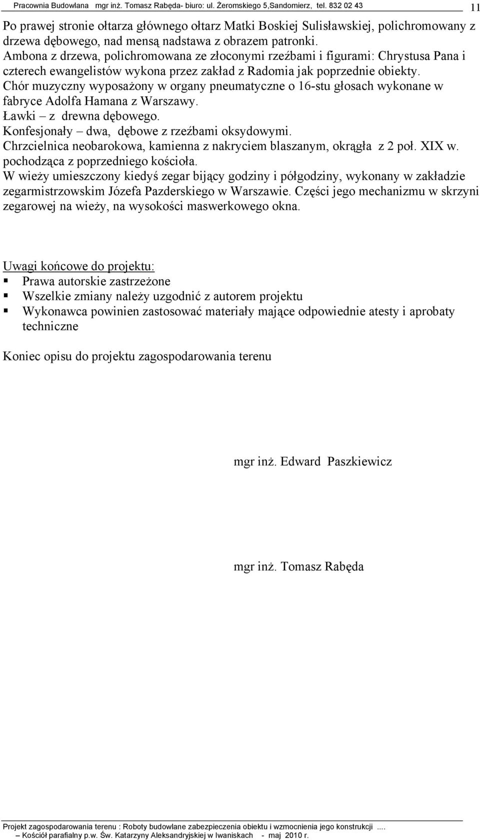 Chór muzyczny wyposaŝony w organy pneumatyczne o 16-stu głosach wykonane w fabryce Adolfa Hamana z Warszawy. Ławki z drewna dębowego. Konfesjonały dwa, dębowe z rzeźbami oksydowymi.