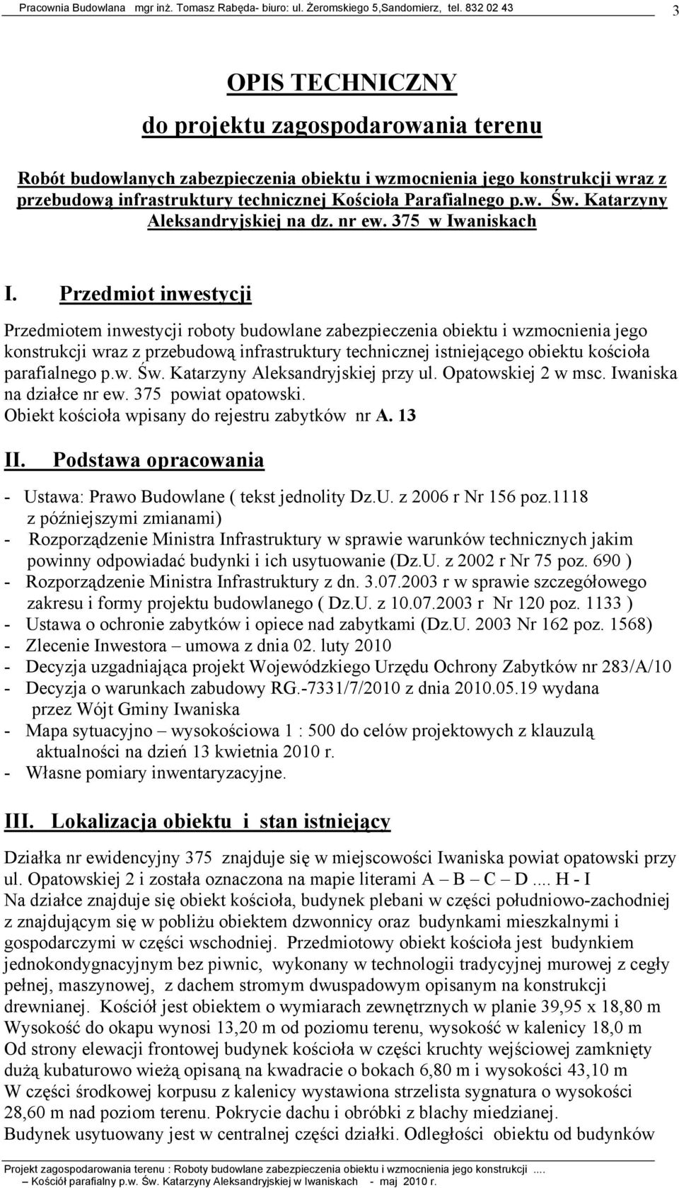 Przedmiot inwestycji Przedmiotem inwestycji roboty budowlane zabezpieczenia obiektu i wzmocnienia jego konstrukcji wraz z przebudową infrastruktury technicznej istniejącego obiektu kościoła