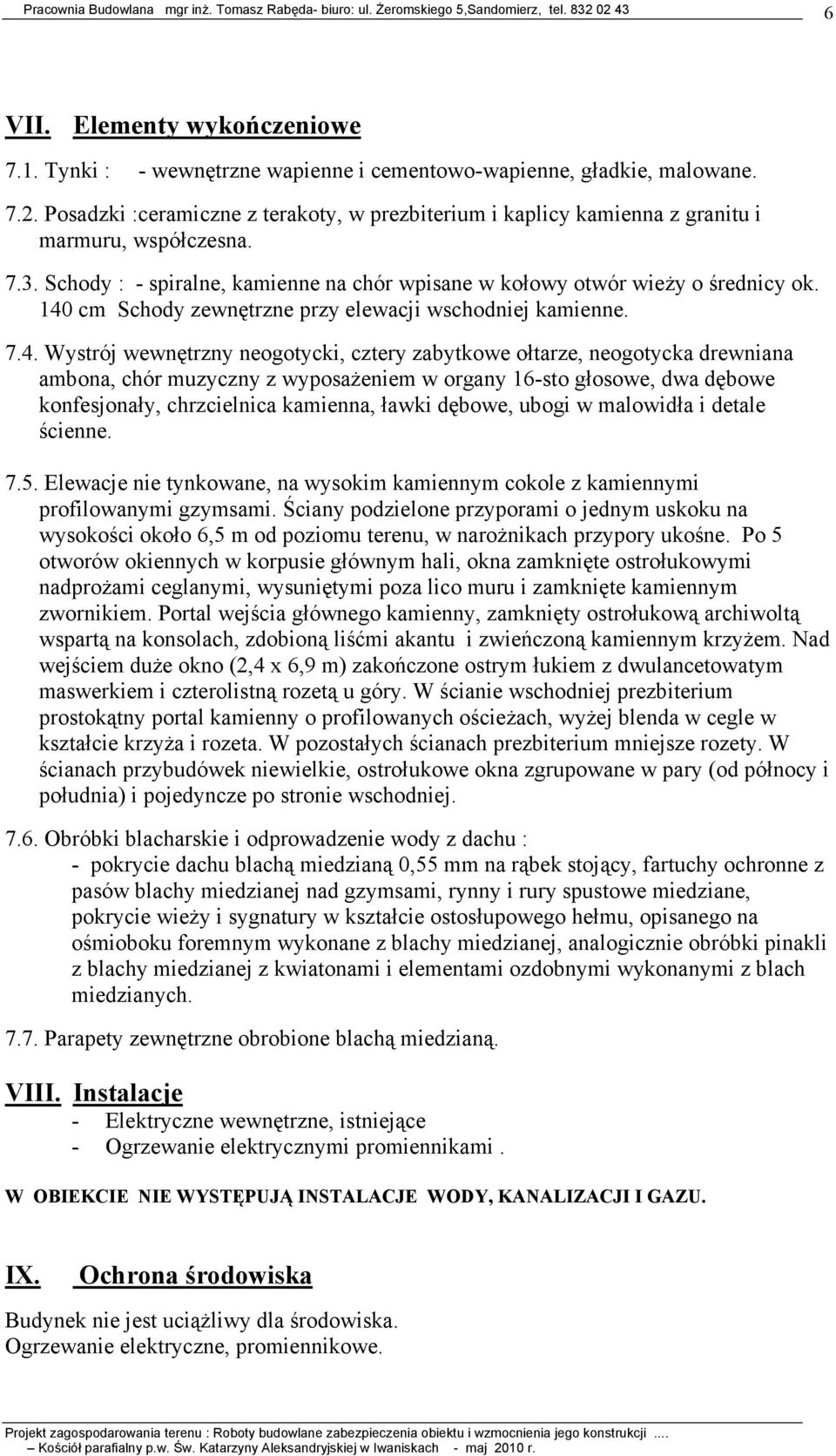 140 cm Schody zewnętrzne przy elewacji wschodniej kamienne. 7.4. Wystrój wewnętrzny neogotycki, cztery zabytkowe ołtarze, neogotycka drewniana ambona, chór muzyczny z wyposaŝeniem w organy 16-sto