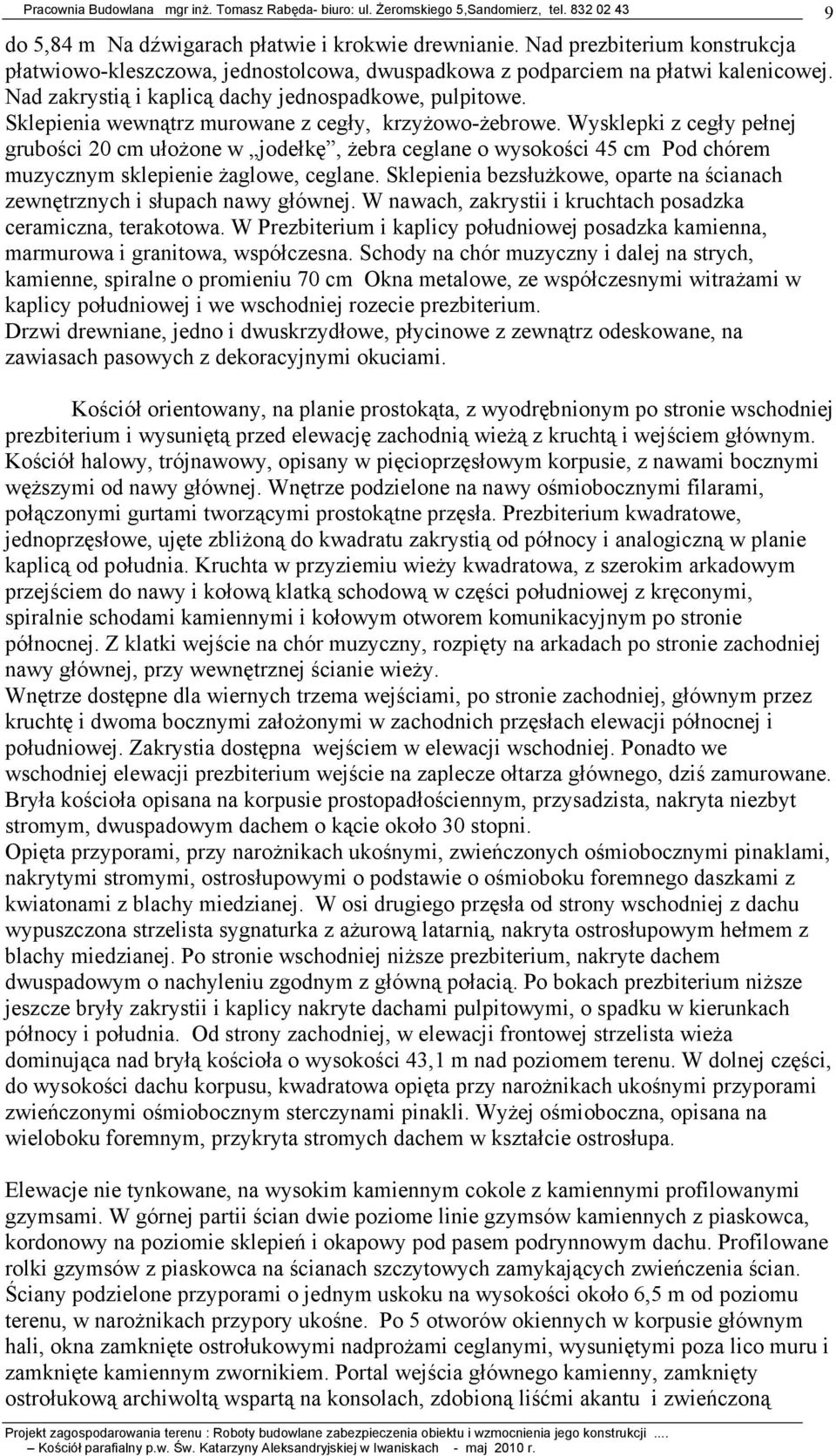 Wysklepki z cegły pełnej grubości 20 cm ułoŝone w jodełkę, Ŝebra ceglane o wysokości 45 cm Pod chórem muzycznym sklepienie Ŝaglowe, ceglane.