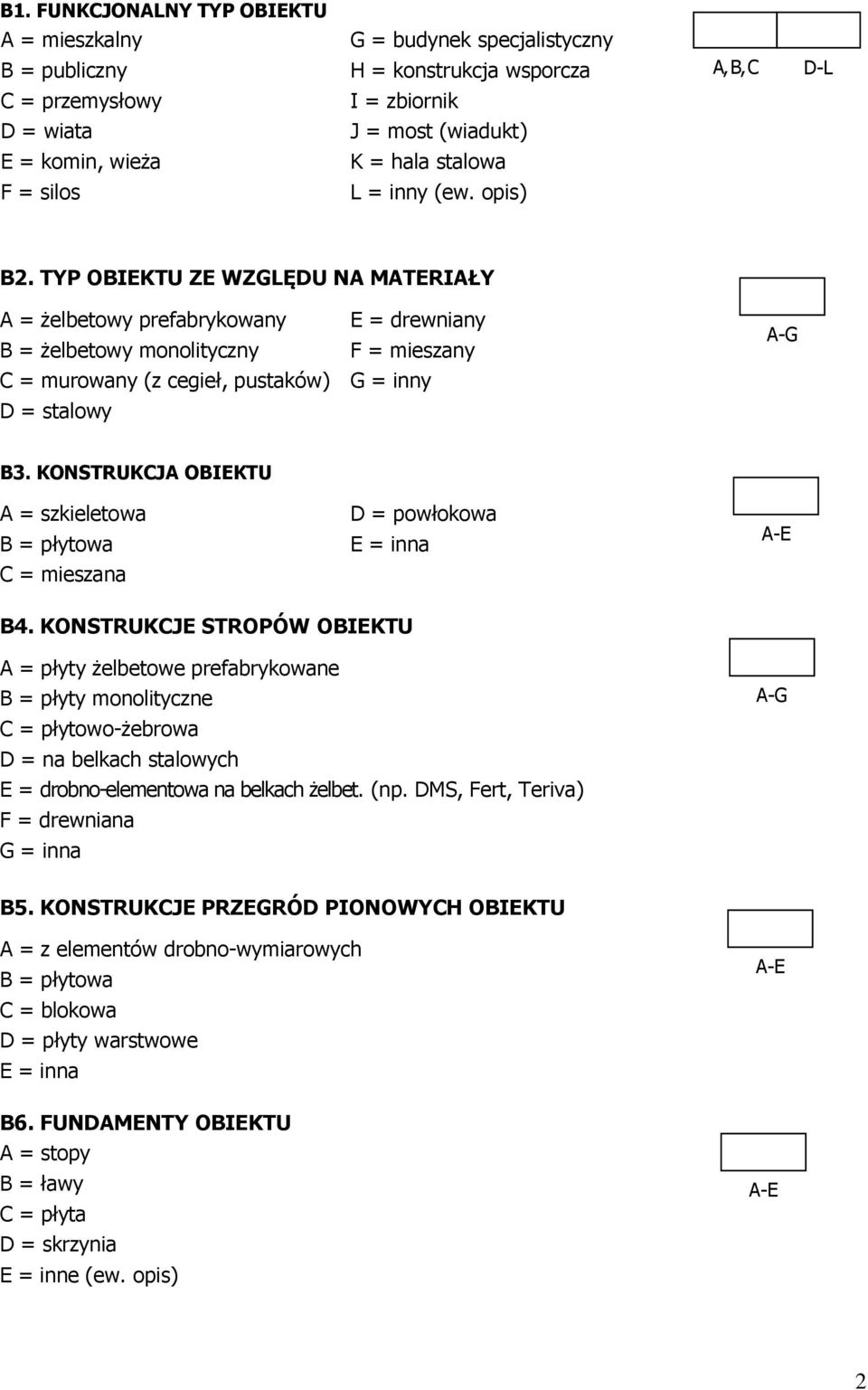 TYP OBIEKTU ZE WZGLĘDU NA MATERIAŁY A = żelbetowy prefabrykowany E = drewniany B = żelbetowy monolityczny F = mieszany C = murowany (z cegieł, pustaków) G = inny D = stalowy B3.